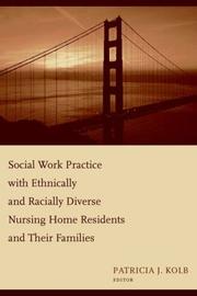 Cover of: Social Work Practice with Ethnically and Racially Diverse Nursing Home Residents and Their Families by Patricia Kolb