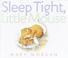 Cover of: Sleep Tight, Little Mouse