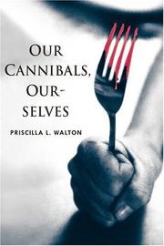 Cover of: Our Cannibals, Ourselves by Priscilla L. Walton