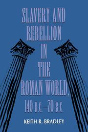 Slavery and rebellion in the Roman world, 140 B.C.-70 B.C by K. R. Bradley