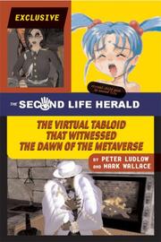 Cover of: The Second Life Herald: The Virtual Tabloid that Witnessed the Dawn of the Metaverse