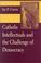 Cover of: Catholic Intellectuals and the Challenge of Democracy