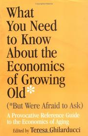 Cover of: What You Need To Know About The Economics Of Growing Old But Were Afraid to Ask by Teresa Ghilarducci