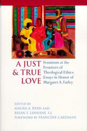 Cover of: A Just and True Love: Feminism at the Frontiers of Theological Ethics: Essays in Honor of Margaret Farley