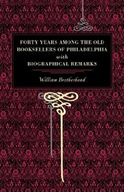 Cover of: Forty Years Among the Old Booksellers of Philadelphia by William Brotherhead