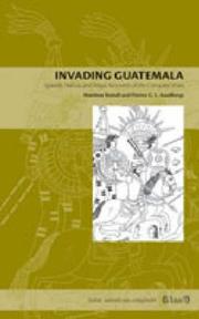Cover of: Invading Guatemala: Spanish, Nahua, and Maya Accounts of the Conquest Wars