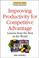 Cover of: Improving productivity for competitive advantage