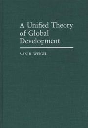 Cover of: A unified theory of global development by Van B. Weigel