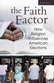 Cover of: The Faith Factor: How Religion Influences American Elections (Religion, Politics, and Public Life Under the auspices of the Leonard E. Greenberg Center ... Public Life, Trinity College, Hartford, CT)
