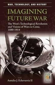 Cover of: Imagining Future War: The West's Technological Revolution and Visions of Wars to Come, 1880-1914 (War, Technology, and History)