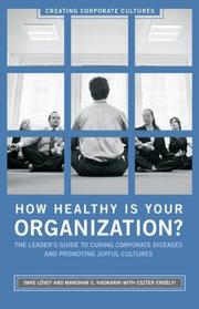 Cover of: How Healthy Is Your Organization?: The Leader's Guide to Curing Corporate Diseases and Promoting Joyful Cultures (Creating Corporate Cultures)