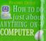 Cover of: HOW TO DO JUST ABOUT ANYTHING ON A COMPUTER (READERS DIGEST)