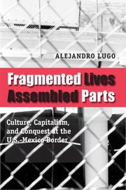 Cover of: Fragmented Lives, Assembled Parts: Culture, Capitalism, and Conquest at the U.S.-Mexico Border