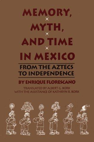 Memory, myth, and time in Mexico by Enrique Florescano
