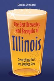 Cover of: The Best Breweries and Brewpubs of Illinois by Robin Shepard
