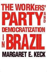 The Workers` Party and Democratization in Brazil by Margaret E. Keck