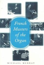 Cover of: French masters of the organ: Saint-Saëns, Franck, Widor, Vierne, Dupré, Langlais, Messiaen