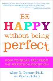 Be happy without being perfect by Alice D. Domar, Alice Domar, Alice Lesch Kelly