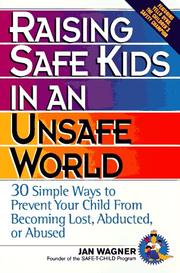 Cover of: Raising safe kids in an unsafe world: 30 simple ways to prevent your child from being lost, abducted, or abused