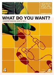 Cover of: What Do You Want? Leader's Guide: Understanding God's Will (Highway Visual Curriculum)