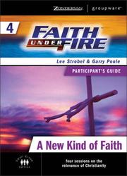 Cover of: Faith Under Fire 4 A New Kind of Faith Participant's Guide (ZondervanGroupware Small Group Edition) by Lee Strobel, Garry Poole