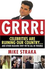 Cover of: Grrr! Celebrities Are Ruining Our Country...and Other Reasons Why We're All in Trouble by Mike Straka