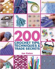 Cover of: 200 Crochet Tips, Techniques & Trade Secrets: An Indispensible Resource of Technical Know-How and Troubleshooting Tips