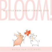 Bloom! A Little Book About Finding Love by Maria van Lieshout