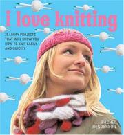 Cover of: I Love Knitting: 25 Loopy Projects That Will Show You How to Knit Easily and Quickly