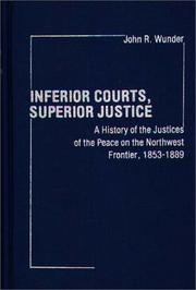 Cover of: Inferior courts, superior justice: a history of the Justices of the Peace on the Northwest frontier, 1853-1889