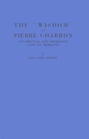 Cover of: "wisdom" of Pierre Charron: an original and orthodox code of morality