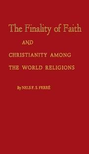 Cover of: The finality of faith and Christianity among the world religions by Nels Fredrick Solomon Ferré, Nels Fredrick Solomon Ferré