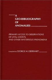 Cover of: A geo-bibliography of anomalies: primary access to observations of UFOs, ghosts, and other mysterious phenomena