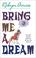 Cover of: Bring Me a Dream