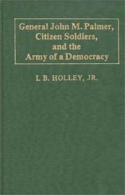 Cover of: General John M. Palmer, citizen soldiers, and the army of a democracy by I. B. Holley
