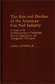 The rise and decline of the American cut nail industry by Amos J. Loveday