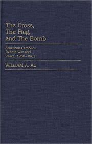 Cover of: The cross, the flag, and the bomb: American Catholics debate war and peace, 1960-1983
