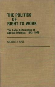 Cover of: The politics of right to work: the labor federations as special interests, 1943-1979