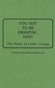 Cover of: You got to be original, man: the music of Lester Young