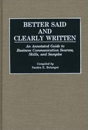 Cover of: Better said and clearly written: an annotated guide to business communication sources, skills, and samples