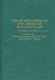 Cover of: The Re-education of the American working class by edited by Steven H. London, Elvira R. Tarr, and Joseph F. Wilson ; foreword by Joseph S. Murphy.