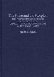 Cover of: The stone and the scorpion: the female subject of desire in the novels of Charlotte Brontë, George Eliot, and Thomas Hardy