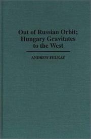 Cover of: Out of Russian orbit, Hungary gravitates to the West by Andrew Felkay