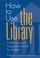 Cover of: How to use the library