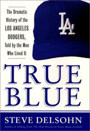 Cover of: True Blue: The Dramatic History of the Los Angeles Dodgers, Told by the Men Who Lived It