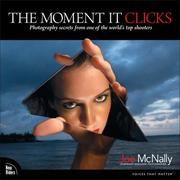 Cover of: The Moment It Clicks: Photography secrets from one of the world's top shooters
