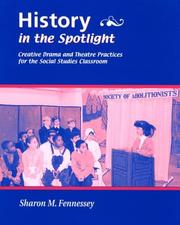 Cover of: History in the spotlight: creative drama and theatre practices for the social studies classroom / Sharon M. Fennessey.