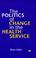 Cover of: The Politics of Change in the Health Service