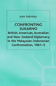 Cover of: Confronting Sukarno: British, American, Australian and New Zealand Diplomacy in the Malaysian-Indonesian Confrontation, 1961-5