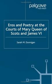 Eros and the Poetry At the Courts of Mary Queen of Scots and James VI by Sarah M. Dunnigan